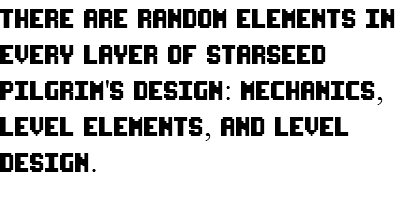 There are random elements in every layer of Starseed Pilgrim's design: mechanics, level elements, and level design.