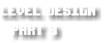 Level Design part 3
